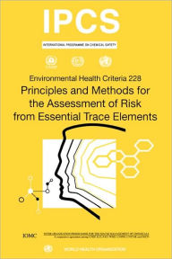 Title: Principles and Methods for the Assessment of Risk from Essential Trace Elements: Environmental Health Criteria Series No. 228, Author: Who