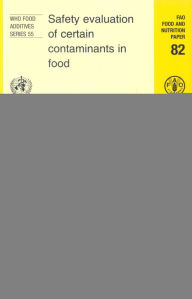 Title: Safety Evaluation of Certain Contaminants in Food: Prepared by the Sixty-fourth Meeting of the Joint FAO/WHO Expert Committee on Food Additives, Author: World Health Organization