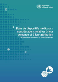 Title: Dons de dispositifs médicaux: considérations relatives à leur demande et à leur attribution, Author: World Health Organization