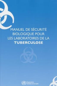 Title: Manuel de Sécurité Biologique pour les Laboratoires de la Tuberculose, Author: World Health Organization