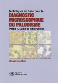 Title: Techniques de base pour le diagnostic microscopique du paludisme: Partie II. Guide de l'instructeur, Author: World Health Organization