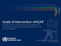Guide d'intervention mhGAP pour lutter contre les troubles mentaux, neurologiques et liés à l'utilisation de substances psychoactives: Programme d'action Combler les lacunes en santé mentale
