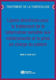 Title: Lignes directrices pour le traitement de la tuberculose sensible aux médicaments et la prise en charge du patient: Mise à jour 2017, Author: World Health Organization