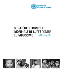 Title: Stratégie technique mondiale de lutte contre le paludisme 2016-2030, Author: World Health Organization