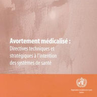 Title: Avortement medicalise: Directives techniques et strategiques a l'intention des systemes de sante, Author: World Health Organization