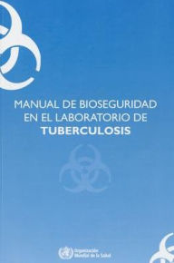 Title: Manual de Bioseguridad en el Laboratorio de Tuberculosis, Author: World Health Organization