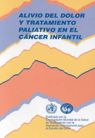 Title: Alivio del dolor y tratamiento paliativo en el cáncer infantil, Author: World Health Organization