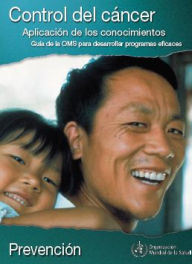 Title: Control del Cáncer: Aplicación de los Conocimientos. Guía de la OMS para Desarrollar Programas Eficaces, Author: World Health Organization