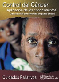 Title: Control del cáncer.tion. Aplicación de los conocimientos: Cuidados paliativos, Author: World Health Organization
