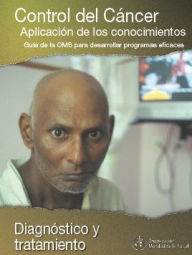 Title: Control del Cáncer: Aplicación de los Conocimientos, Guía de la OMS para Desarrollar Programas Eficaces, Author: World Health Organization