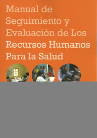 Title: Manual de seguimiento y evaluación de los recursos humanos para la salud: Con aplicaciones especiales para los países de ingresos bajos y medianos, Author: World Health Organization