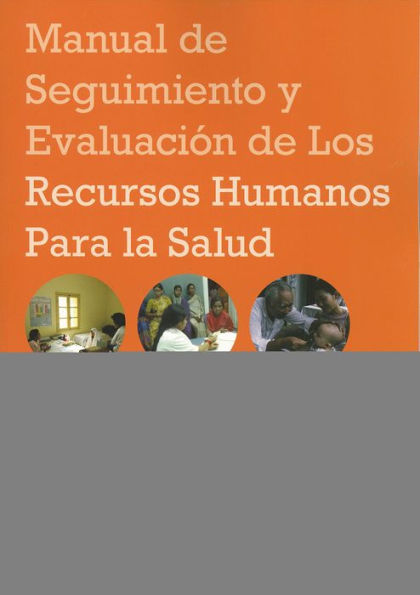 Manual de seguimiento y evaluación de los recursos humanos para la salud: Con aplicaciones especiales para los países de ingresos bajos y medianos