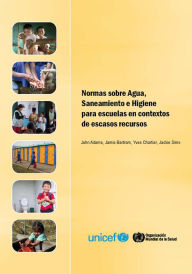 Title: Normas sobre agua, saneamiento e higiene para escuelas en contextos de bajo costo, Author: World Health Organization