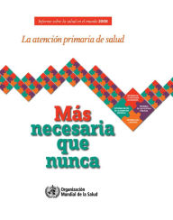 Title: Informe sobre la salud en el mundo 2008: La atención primaria de salud - más necesaria que nunca, Author: World Health Organization