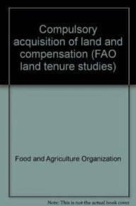 Title: Compulsory acquisition of land and compensation, Author: Food and Agriculture Organization of the United Nations