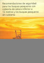 Recomendaciones de Seguridad para los Buques Pesqueros con Cubierta de Eslora Inferior a 12 Metros y los Buques Pesqueros sin Cubierta