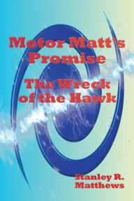 Title: Motor Matt's Promise: The Wreck of the Hawk, Author: Stanley R. Matthews