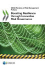 Boosting Resilience Through Innovative Risk Governance: OECD Reviews of Risk Management Policies