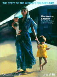 The State of the World's Children: Women and Children: the Double Dividend of Gender Equality / Edition 1