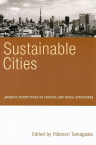 Sustainable Cities: Japanese Perspectives on Physical and Social Structures