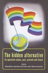 The Hidden Alternative: Co-Operative Values, Past, Present and Future