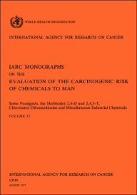 Title: Some Fumigants, the Herbicides 2,4-D and 2,4,5-T,Chlorinated Dibenzodioxins and Miscellaneous Industrial Chemicals: IARC Monographs on the Evaluation of Carcinogenic Risks to Humans, Author: Iarc