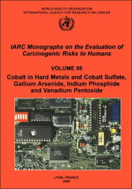 Title: Cobalt in Hard-metals and Cobalt Sulfate, Gallium Arsenide, Indium Phosphide and Vanadium Pentoxide, Author: The International Agency for Research on Cancer