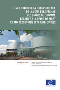 Title: Compendium de la jurisprudence de la Cour européenne des droits de l'homme relative à la peine de mort et aux exécutions extrajudiciaires, Author: Jeremy McBride
