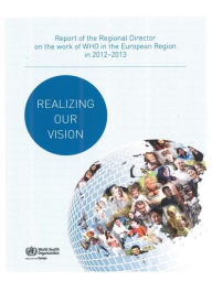 Title: Realizing our Vision: Report of the Regional Director on the Work of WHO in the European Region in 2012-2013, Author: Centers of Disease Control