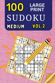 Title: 100 Large Print Sudoku Medium Vol 2: 9x9 Grid Format for Kids, Adults and Seniors with Brain Teasing Activity, Sized for Travel, Easy to Read, Author: Peter