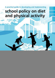 Title: A Practical Guide to Developing and Implementing School Policy on Diet and Physical Activity, Author: WHO Regional Office for the Eastern Mediterranean