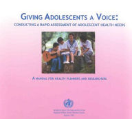 Title: Giving Adolescents a Voice: Conducting a Rapid Assessment of Adolescent Health Needs, Author: WHO Regional Office for the Western Pacific