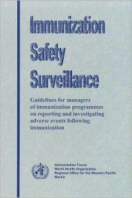 Title: Immunization Safety Surveillance: Guidelines for managers of Immunization Programmes on Reporting and Investigating Adverse Events Following Immunization, Author: WHO Regional Office for the Western Pacific