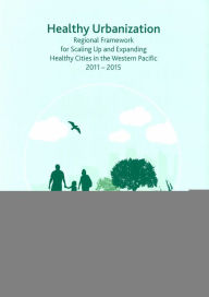 Title: Healthy Urbanization: Regional Framework for Scaling Up and Expanding Healthy Cities in the Western Pacific 2011-2015, Author: WHO Regional Office for the Western Pacific