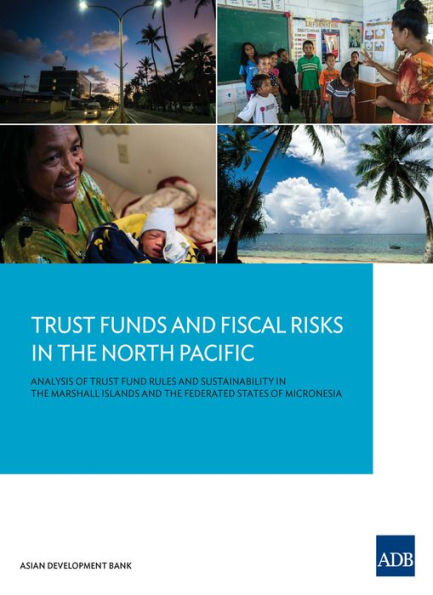 Trust Funds and Fiscal Risks in the North Pacific: Analysis of Trust Fund Rules and Sustainability in the Marshall Islands and the Federated States of Micronesia