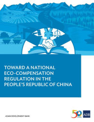 Title: Toward a National Eco-compensation Regulation in the People's Republic of China, Author: Asian Development Bank