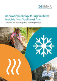 Title: Renewable Energy for Agriculture: Insights from Southeast Asia, Author: IRENA International Renewable Energy Agency