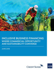 Title: Inclusive Business in Financing: Where Commercial Opportunity and Sustainability Converge, Author: Asian Development Bank