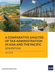 Title: A Comparative Analysis of Tax Administration in Asia and the Pacific: 2018 Edition, Author: Asian Development Bank