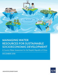 Title: Managing Water Resources for Sustainable Socioeconomic Development: A Country Water Assessment for the People's Republic of China, Author: Asian Development Bank