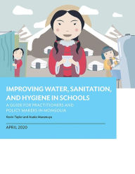 Title: Improving Water, Sanitation, and Hygiene in Schools: A Guide for Practitioners and Policy Makers in Mongolia, Author: Asian Development Bank