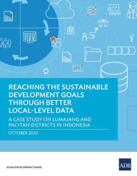 Title: Reaching the Sustainable Development Goals Through Better Local-Level Data: A Case Study on Lumajang and Pacitan Districts in Indonesia, Author: Asian Development Bank