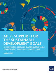 Title: ADB's Support for the Sustainable Development Goals: Enabling the 2030 Agenda for Sustainable Development through Strategy 2030, Author: Asian Development Bank