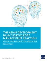 Title: The Asian Development Bank's Knowledge Management in Action: Vision, Learning, and Collaboration, Author: Asian Development Bank