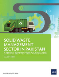 Title: Solid Waste Management Sector in Pakistan: A Reform Road Map for Policy Makers, Author: Asian Development Bank