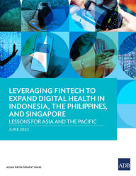 Title: Leveraging Fintech to Expand Digital Health in Indonesia, the Philippines, and Singapore: Lessons for Asia and the Pacific, Author: Asian Development Bank