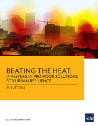 Title: Beating the Heat: Investing in Pro-Poor Solutions for Urban Resilience, Author: Asian Development Bank