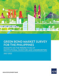 Title: Green Bond Market Survey for the Philippines: Insights on the Perspectives of Institutional Investors and Underwriters, Author: Asian Development Bank