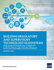 Title: Building Regulatory and Supervisory Technology Ecosystems: For Asia's Financial Stability and Sustainable Development, Author: Asian Development Bank