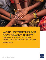 Title: Working Together for Development Results: Lessons from ADB and Civil Society Organization Engagement in South Asia, Author: Asian Development Bank